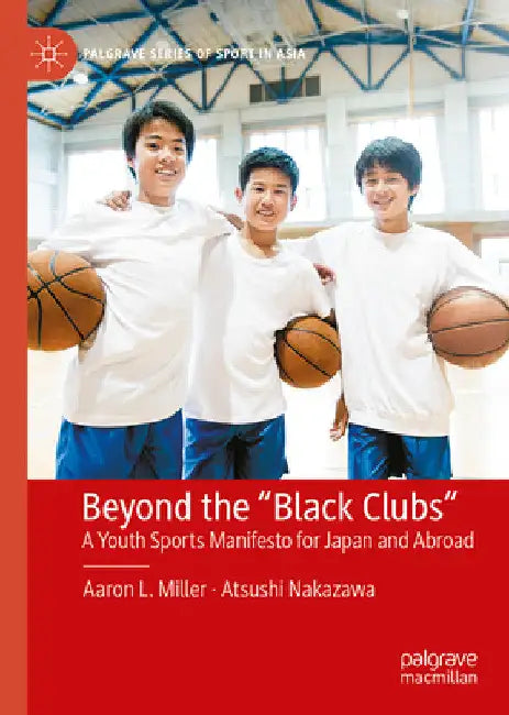 Beyond the Black Clubs: A Youth Sports Manifesto for Japan and Abroad by Aaron L. Miller