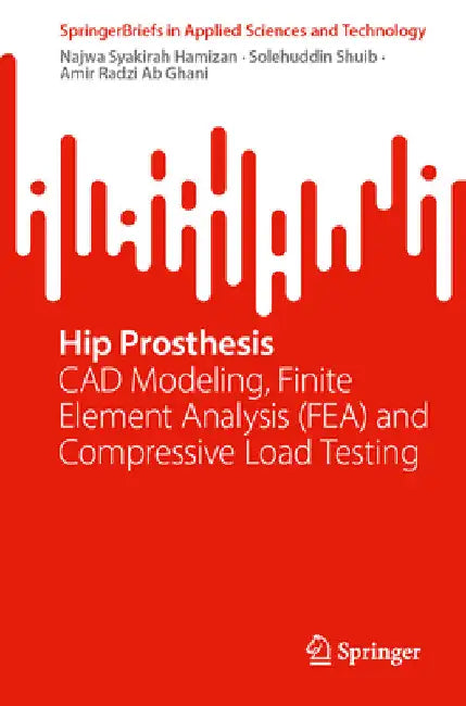 Hip Prosthesis: CAD Modeling, Finite Element Analysis (Fea) and Compressive Load Testing by Najwa Syakirah Hamizan