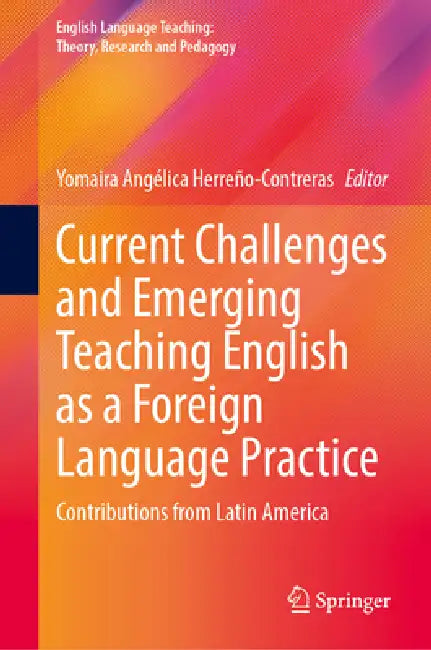 Current Challenges and Emerging Teaching English as a Foreign Language Practice: Contributions from Latin America by Yomaira Angélica Herreño-Contreras