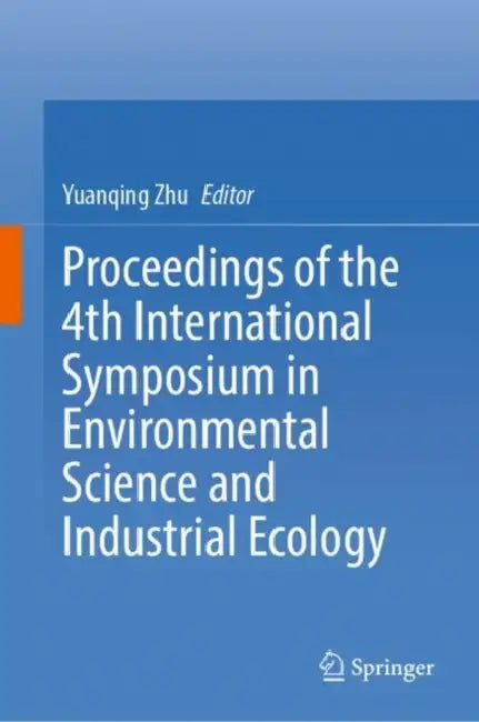Proceedings of the 4th International Symposium in Environmental Science and Industrial Ecology by Yuanqing Zhu