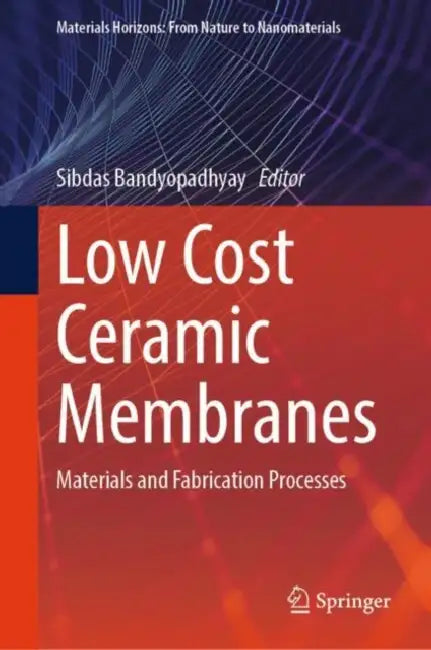 Low Cost Ceramic Membranes: Materials and Fabrication Processes by Sibdas Bandyopadhyay