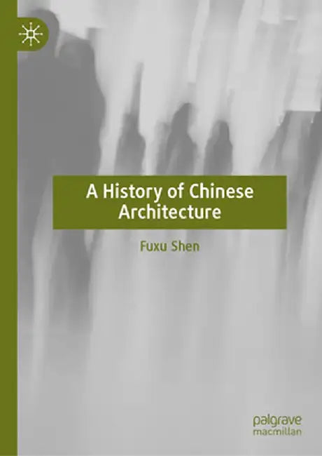 A History of Chinese Architecture by Fuxu Shen