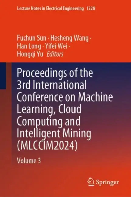 Proceedings of the 3rd International Conference on Machine Learning, Cloud Computing and Intelligent Mining (MLCCIM2024): 1328 (Lecture Notes in Electrical Engineering) by Fuchun Sun
