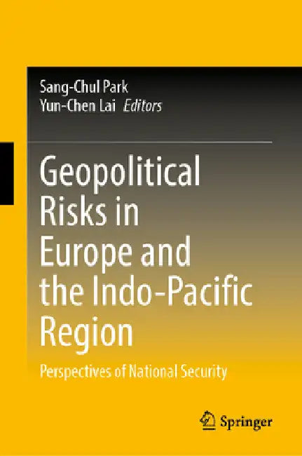 Geopolitical Risks in Europe and the Indo-Pacific Region: Perspectives of National Security by Sang Chul Park