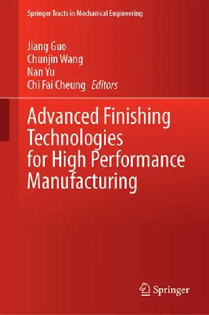 Advanced Finishing Technologies for High Performance Manufacturing by Jiang Guo, Chunjin Wang, Nan Yu