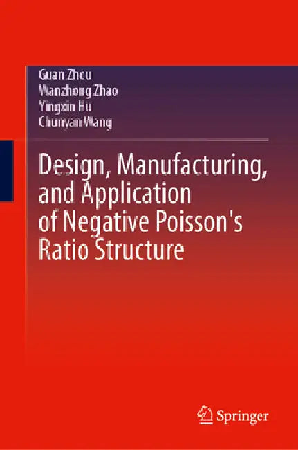 Design, Manufacturing, and Application of Negative Poisson's Ratio Structure by Guan Zhou, Wanzhong Zhao, Yingxin Hu