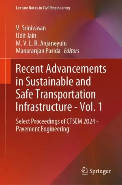 Recent Advancements in Sustainable and Safe Transportation Infrastructure : Select Proceedings of CTSEM 2024 - Pavement Engineering by V. Srinivasan