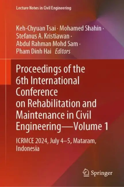 Proceedings of the 6th International Conference on Rehabilitation and Maintenance in Civil Engineering: Icrmce 2024, July 4-5, Mataram, Indonesia by Keh-Chyuan Tsai