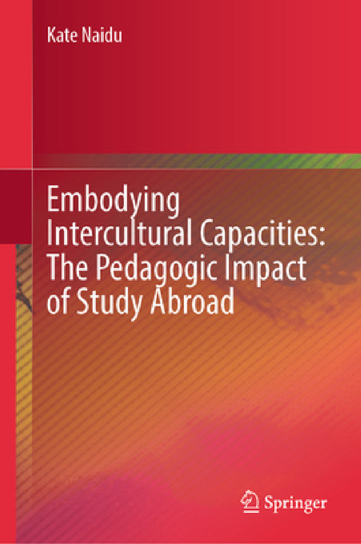 Embodying Intercultural Capacities: The Pedagogic Impact of Study Abroad by Kate Naidu