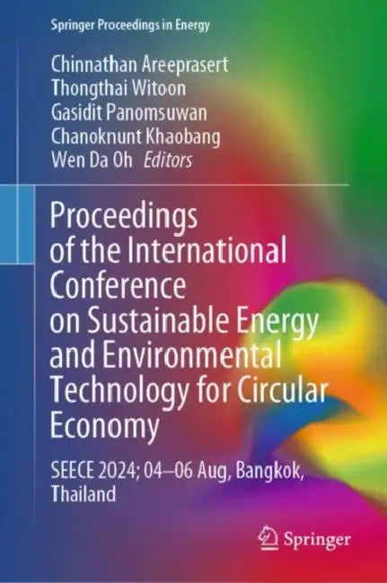 Proceedings of the International Conference on Sustainable Energy and Environmental Technology for Circular Economy: Seece 2024; 04-06 Aug, Bangkok, Thailand by Chinnathan Areeprasert