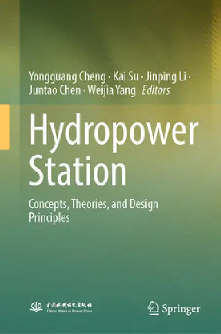 Hydropower Station: Concepts, Theories, and Design Principles by Yongguang Cheng, Kai Su, Jinping Li