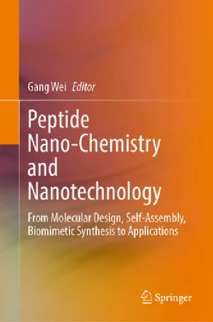 Peptide Nano-Chemistry and Nanotechnology: From Molecular Design, Self-Assembly, Biomimetic Synthesis to Applications by Gang Wei