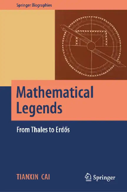 Mathematical Legends: From Thales to Erdős by Cai, Tianxin
