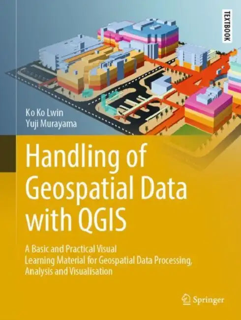 Handling of Geospatial Data with QGIS: A Basic and Practical Visual Learning Material for Geospatial Data Processing, Analysis and Visualisation by Ko Ko Lwin