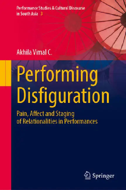 Performing Disfiguration: Pain, Affect and Staging of Relationalities in Performances by Akhila Vimal C.