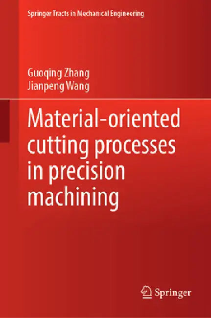 Material-Oriented Cutting Processes in Precision Machining by Guoqing Zhang, Jianpeng Wang