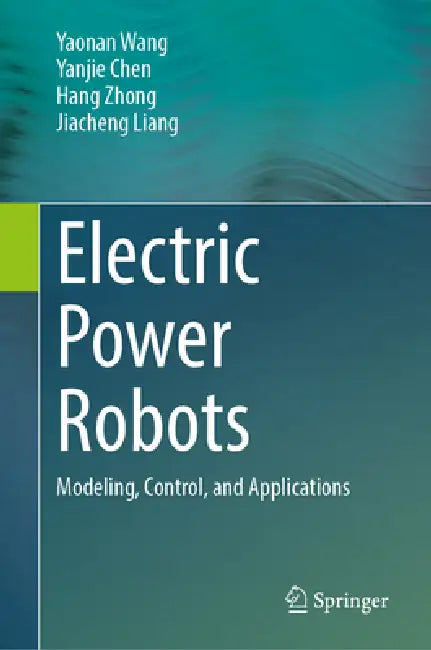 Electric Power Robots: Modeling, Control, and Applications by Yaonan Wang, Yanjie Chen, Hang Zhong