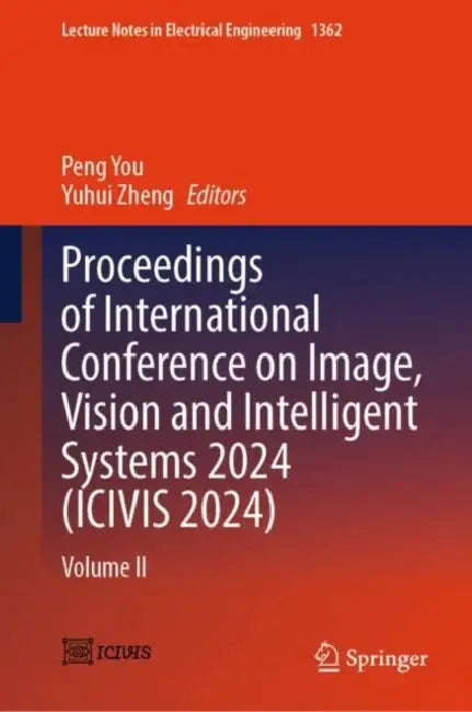 Proceedings of International Conference on Image, Vision and Intelligent Systems 2024 (ICIVIS 2024) by Peng You
