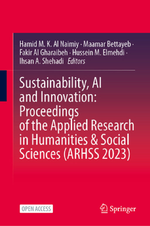 Sustainability, AI and Innovation: Proceedings of the Applied Research in Humanities & Social Sciences (Arhss 2023) by Hamid M. K. Al Naimiy, Maamar Bettayeb, Fakir Al Gharaibeh