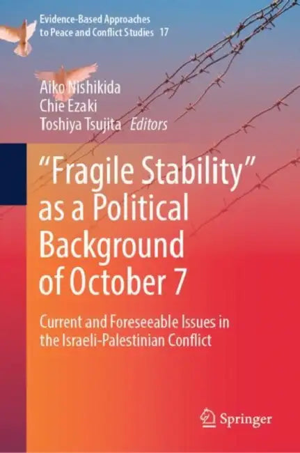 “Fragile Stability” as a Political Background of October 7: Current and Foreseeable Issues in the Israeli-Palestinian Conflict by Aiko Nishikida