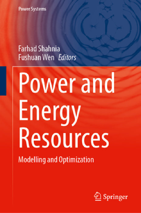 Power and Energy Resources: Modelling and Optimization by Farhad Shahnia, Fushuan Wen