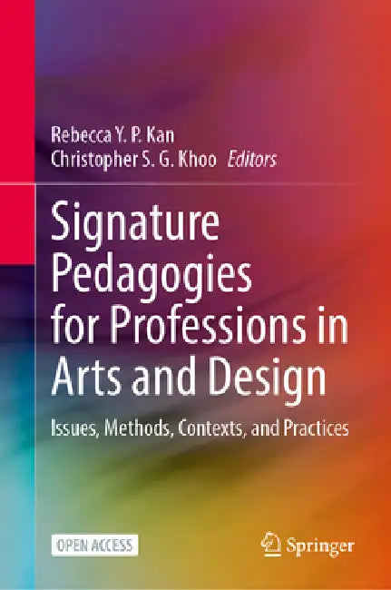Signature Pedagogies for Professions in Arts and Design: Issues, Methods, Contexts, and Practices by Rebecca Y. P. Kan, Christopher S. G. Khoo
