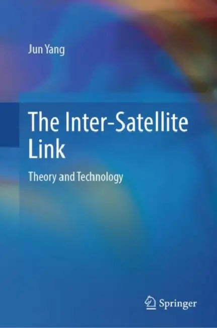 The Inter-Satellite Link: Theory and Technology by Jun Yang