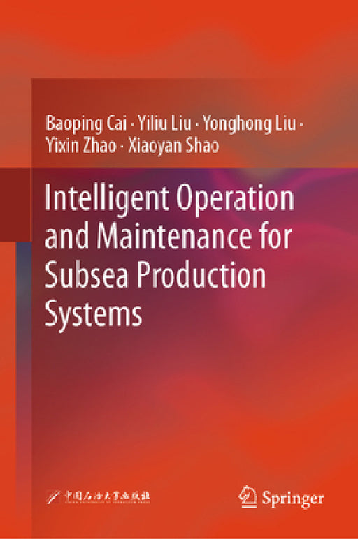 Intelligent Operation and Maintenance for Subsea Production Systems by Baoping Cai, Yiliu Liu, Yonghong Liu