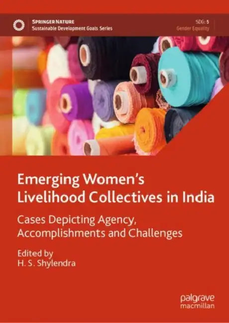Emerging Women’s Livelihood Collectives in India: Cases Depicting Agency, Accomplishments and Challenges by H. S. Shylendra