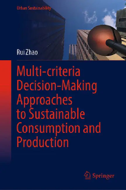 Multi-Criteria Decision-Making Approaches to Sustainable Consumption and Production by Rui Zhao