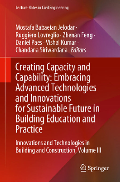 Creating Capacity and Capability: Embracing Advanced Technologies and Innovations for Sustainable Future in Building Education and Practice: Innovatio by Mostafa Babaeian Jelodar, Ruggiero Lovreglio, Zhenan Feng