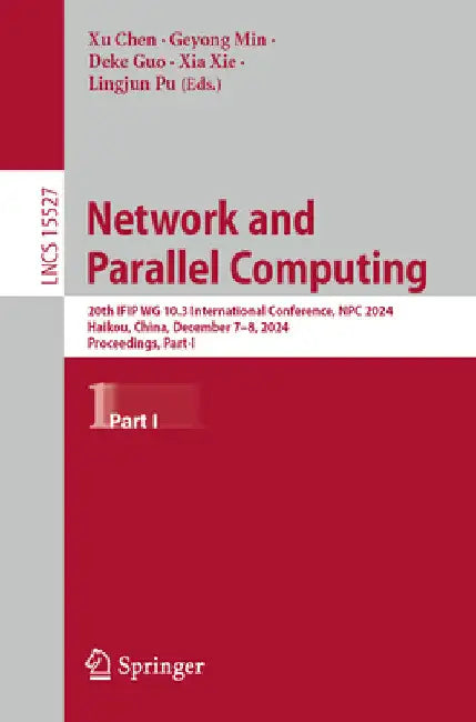 Network and Parallel Computing: 20th Ifip Wg 10.3 International Conference, Npc 2024, Haikou, China, December 7-8, 2024, Proceedings, Part I by Xu Chen