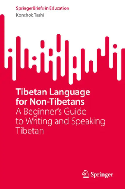 Tibetan Language for Non-Tibetans: A Beginner's Guide to Writing and Speaking Tibetan by Konchok Tashi