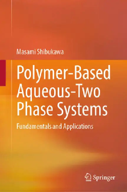 Polymer-Based Aqueous-Two Phase Systems: Fundamentals and Applications by Masami Shibukawa