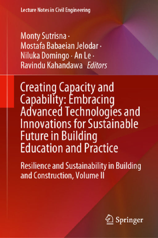 Creating Capacity and Capability: Embracing Advanced Technologies and Innovations for Sustainable Future in Building Education and Practice: Resilienc by Monty Sutrisna, Mostafa Babaeian Jelodar, Niluka Domingo