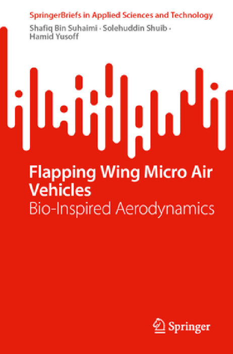 Flapping Wing Micro Air Vehicles: Bio-Inspired Aerodynamics by Shafiq Bin Suhaimi, Solehuddin Shuib, Hamid Yusoff
