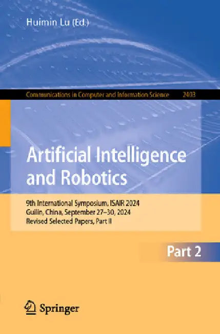 Artificial Intelligence and Robotics: 9th International Symposium, Isair 2024, Guilin, China, September 27-30, 2024, Revised Selected Papers, Part II by Huimin Lu