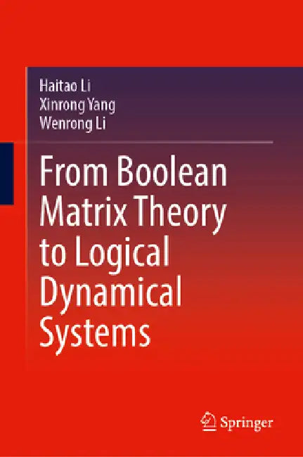 From Boolean Matrix Theory to Logical Dynamical Systems by Haitao Li, Xinrong Yang, Wenrong Li