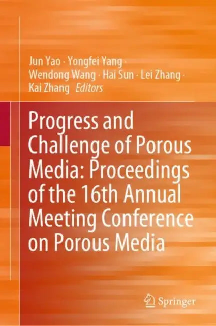 Progress and Challenge of Porous Media: Proceedings of the 16th Annual Meeting Conference on Porous Media by Hai Sun