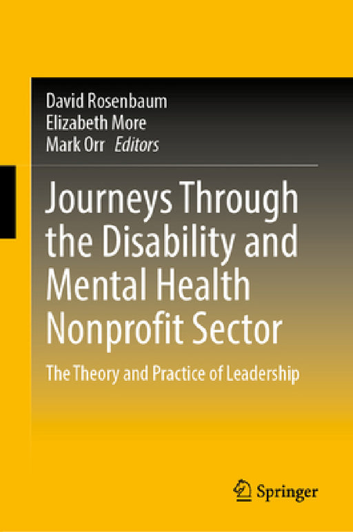Journeys Through the Disability and Mental Health Nonprofit Sector: The Theory and Practice of Leadership by David Rosenbaum, Elizabeth More, Mark Orr