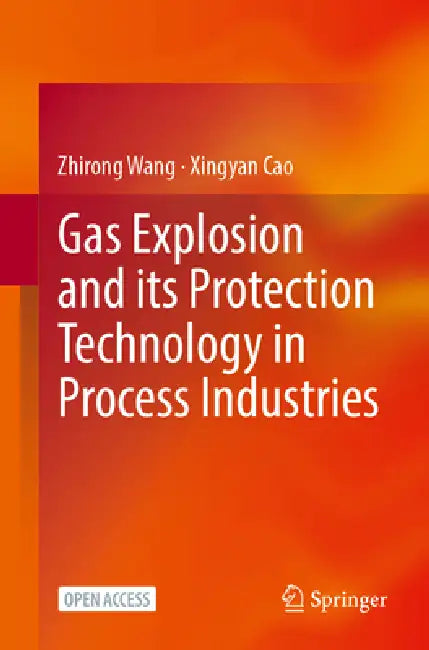 Gas Explosion and Its Protection Technology in Process Industries by Zhirong Wang, Xingyan Cao