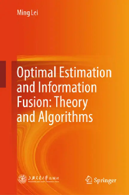 Optimal Estimation and Information Fusion: Theory and Algorithms by Ming Lei