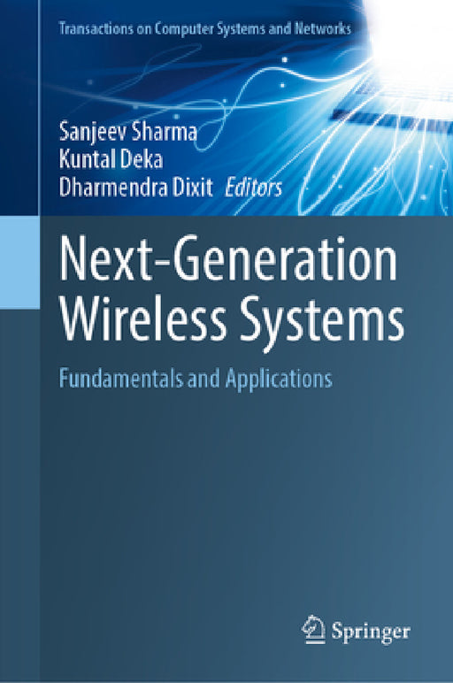 Next-Generation Wireless Systems: Fundamentals and Applications by Sanjeev Sharma, Kuntal Deka, Dharmendra Dixit