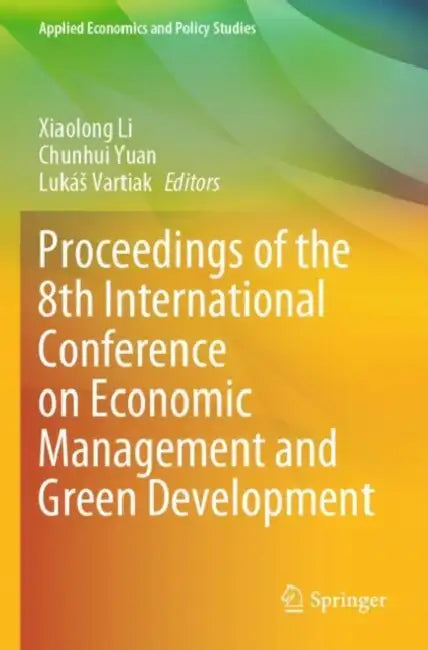 Proceedings Of The 8th International Conference On Economic Management And Green Development by Xiaolong Li