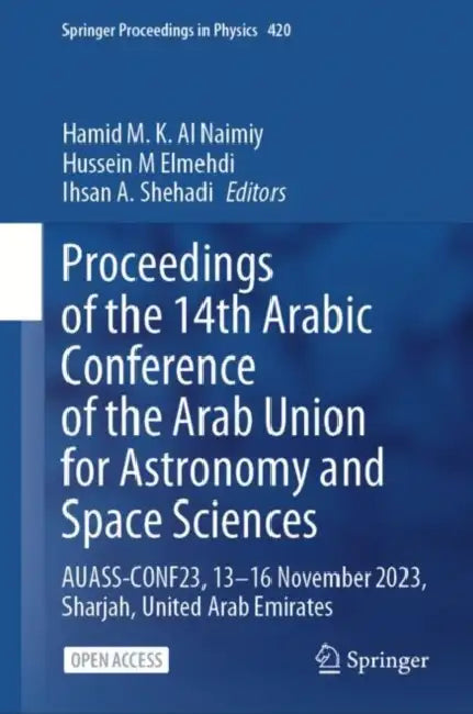 Proceedings of the 14th Arabic Conference of the Arab Union for Astronomy and Space Sciences: Auass-Conf23, 13-16 November 2023, Sharjah, United Arab by Hamid M. K. Al Naimiy, Hussein M. Elmehdi, Ihsan A. Shehadi