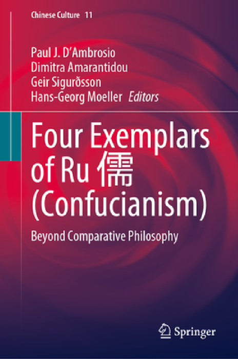 Four Exemplars of Ru 儒 (Confucianism): Beyond Comparative Philosophy by Paul J. D'Ambrosio, Geir Sigurðsson, Dimitra Amarantidou