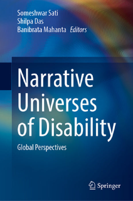 Narrative Universes of Disability: Global Perspectives by Someshwar Sati, Shilpa Das, Banibrata Mahanta