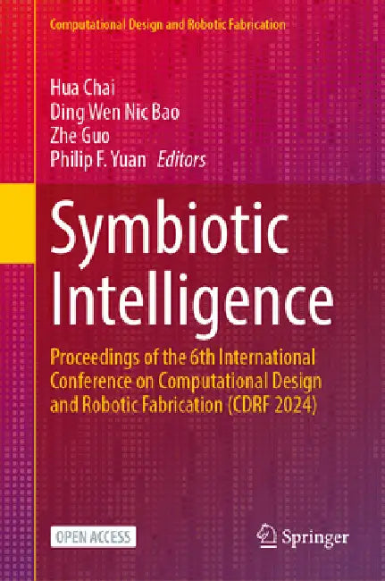 Symbiotic Intelligence: Proceedings of the 6th International Conference on Computational Design and Robotic Fabrication (Cdrf 2024) by Hua Chai, Ding Wen Nic Bao, Zhe Guo