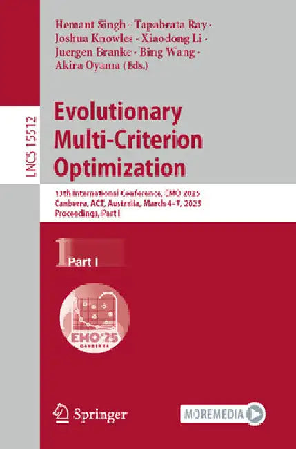 Evolutionary Multi-Criterion Optimization: 13th International Conference, Emo 2025, Canberra, Act, Australia, March 4-7, 2025, Proceedings, Part I by Hemant Singh