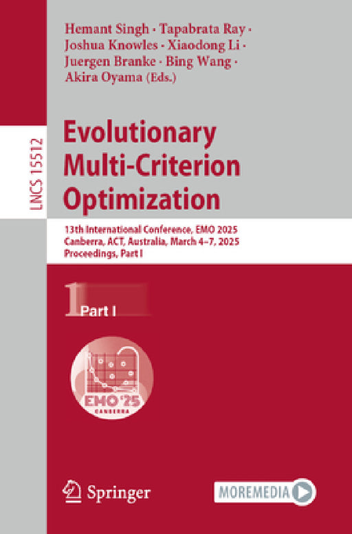 Evolutionary Multi-Criterion Optimization: 13th International Conference, Emo 2025, Canberra, Act, Australia, March 4-7, 2025, Proceedings, Part I by Hemant Singh, Tapabrata Ray, Joshua Knowles